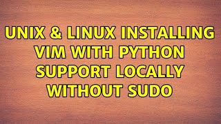 Unix & Linux: Installing VIM with Python support locally without sudo (2 Solutions!!)