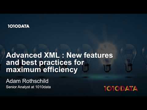 Advanced XML: New Features and Best Practices for Maximum Efficiency Breakout Session