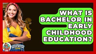What Is Bachelor In Early Childhood Education? - Childhood Education Zone