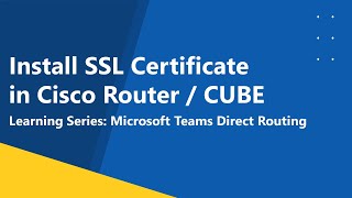 How to Install SSL Certificate in Cisco Router CUBE & Microsoft Teams Direct Routing with Cisco CUBE
