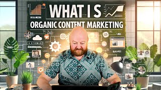 What Is Organic Content Marketing