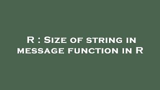 R : Size of string in message function in R