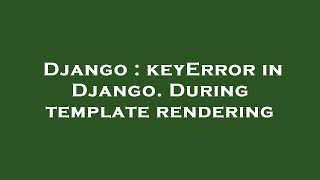 Django : keyError in Django. During template rendering