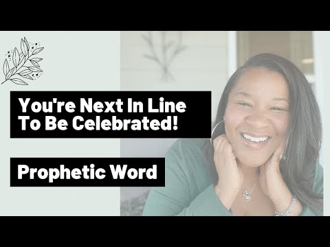 Prophetic Word: You Are Next In Line To Be Celebrated [Encouraging Word]