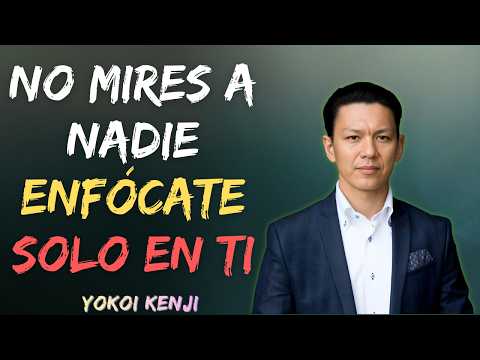 ENFÓCATE SOLO EN TI (y olvida a los demás) | Yokoi Kenji Motivación y Disciplina Personal