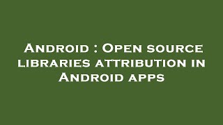 Android : Open source libraries attribution in Android apps