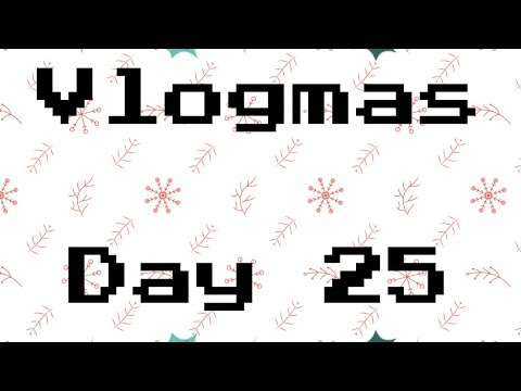 Vlogmas Day 25