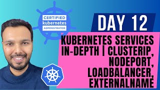 Day 12: Kubernetes Services IN-DEPTH | ClusterIP, NodePort, LoadBalancer, ExternalName | CKA 2025