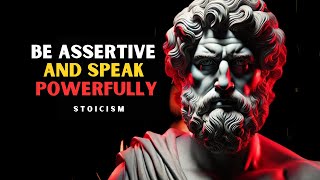 How To Be Assertive and Speak Powerfully | Stoicism