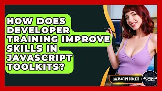 How Does Developer Training Improve Skills in JavaScript Toolkits? | JavaScript Toolkit News