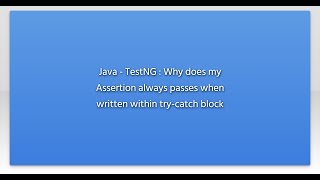 Java - TestNG : Why does my Assertion always passes when written within try-catch block