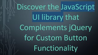 Discover the JavaScript UI library that Complements jQuery for Custom Button Functionality