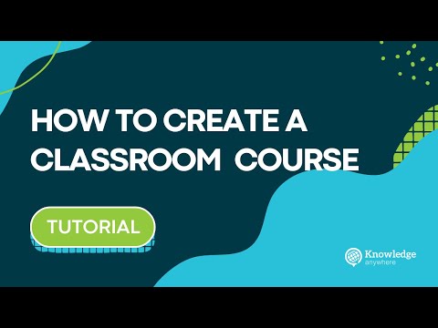How to Create A Classroom Course on Knowledge Anywhere's LMS
