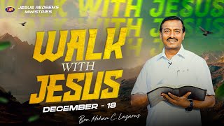 Walk with Jesus || Bro. Mohan C. Lazarus || December 18