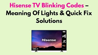 Hisense TV Blinking Codes – Meaning Of Lights & Quick Fix Solutions