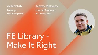 "FE Library - Make it Right" by Alexey Matveev, Head of Frontend at Devexperts.