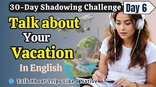 Learn English FAST with Real Vacation Talk | Day 6 |Shadowing English Speaking Practice