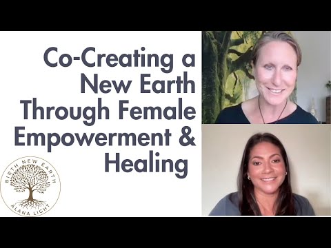Co-Creating a New Earth Through Female Empowerment and Healing