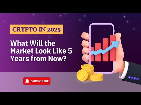 Crypto in 2025: What Will the Market Look Like 5 Years from Now?