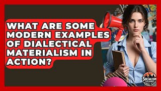 What Are Some Modern Examples Of Dialectical Materialism In Action? - Socialism Explained