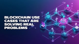Blockchain Use Cases That Are Solving Real Problems