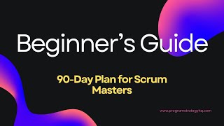 Beginner's Guide and 90-Day Roadmap for Scrum Masters