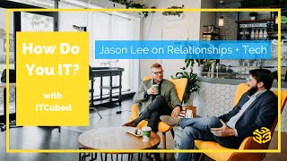 How Do You IT? Jason Lee on Relationships + Tech