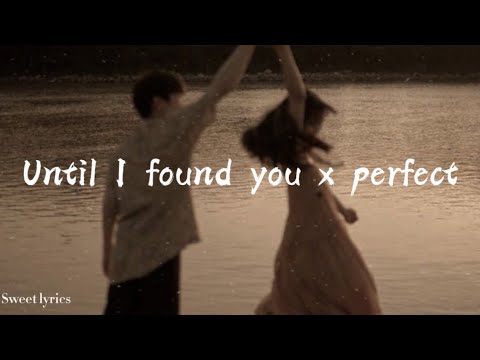Until I found you x perfect [mashup/lyrics]