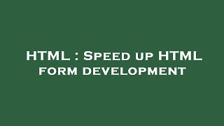 HTML : Speed up HTML form development