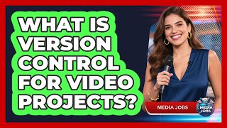 What Is Version Control For Video Projects?