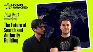 Expats Unpacked: Liam Quirk - The Future of Search and Authority Building