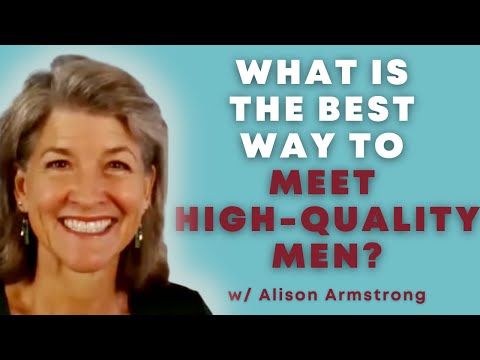 What is the best way to meet high-quality men? Alison Armstrong addresses your questions on Dating