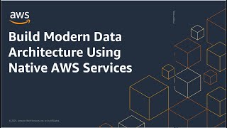 Build Modern Data Architecture Using Native AWS Services | Amazon Web Services