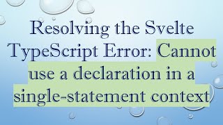 Resolving the Svelte TypeScript Error: Cannot use a declaration in a single-statement context