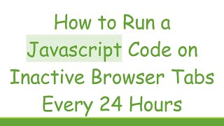 How to Run a Javascript Code on Inactive Browser Tabs Every 24 Hours