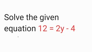 Solve the given equation 12 = 2y - 4 | class 7th and 8th mathematics 