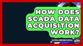 How Does SCADA Data Acquisition Work? - Electrical Engineering Essentials