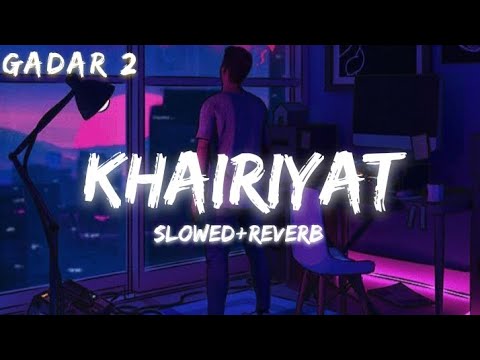 Khairiyat [Slowed+Reverb] | Arijit Singh | Gadar 2