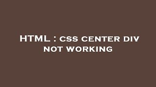 HTML : css center div not working