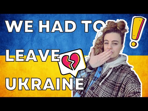 WE HAD TO LEAVE UKRAINE :(