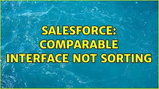 Salesforce: Comparable Interface not sorting (2 Solutions!!)