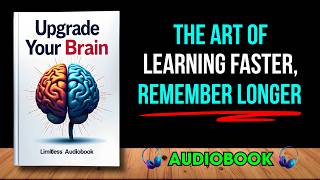 Upgrade Your Brain: The Secret To Learn Faster, Remember Longer | Audiobook