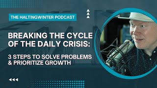 Breaking the Cycle of the Daily Crisis: 3 Steps to Solve Problems | The HaltingWinter Podcast