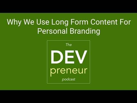 Why We Use Long Form Content For Personal Branding - DEVpreneur Episode 18