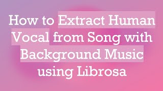 How to Extract Human Vocal from Song with Background Music using Librosa