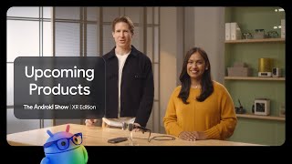 The Android Show | XR Edition: Upcoming Products