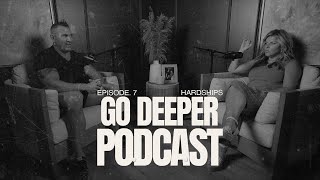 Overcoming Hardship | The Go Deeper Podcast Ep. 7