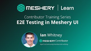 Contributor Training Series: E2E Testing in Meshery UI (Ian Whitney)