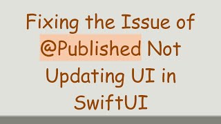 Fixing the Issue of @Published Not Updating UI in SwiftUI