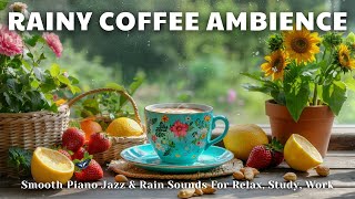 Rainy Coffee Ambience ☕ | Smooth Piano Jazz & Rain Sounds For Relax, Study, Work